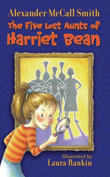 The five lost aunts of Harriet Bean / Alexander McCall Smith ; illustrated by Laura Rankin.