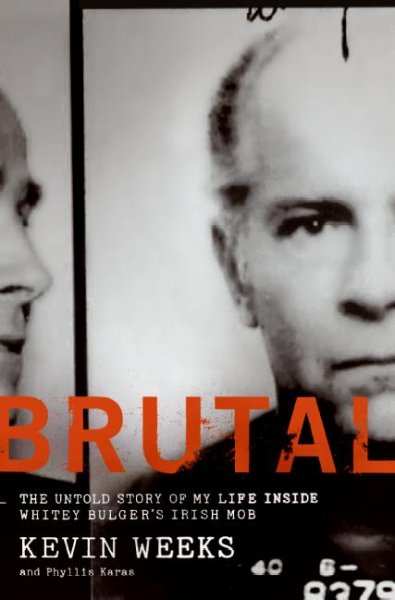 Brutal : the untold story of my life inside Whitey Bulger's Irish mob / Kevin Weeks and Phyllis Karas.