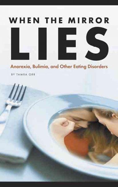 When the mirror lies : anorexia, bulimia, and other eating disorders / by Tamra B. Orr.