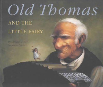 Old Thomas and the little fairy / text, Dominique Demers ; illustrations, Stephane Poulin ; [English text, Sheila Fischman].