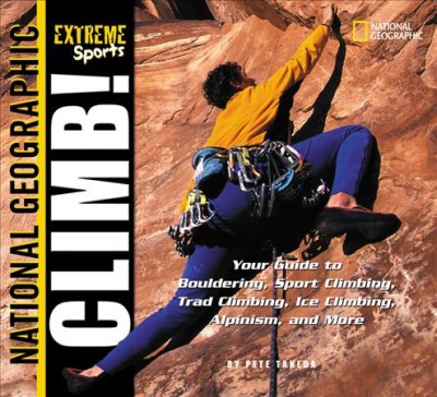 Climb! : your guide to bouldering, sport climbing, trad climbing, ice climbing, alpinism, and more / by Pete Takeda ; illustrations, Jack Dickason.