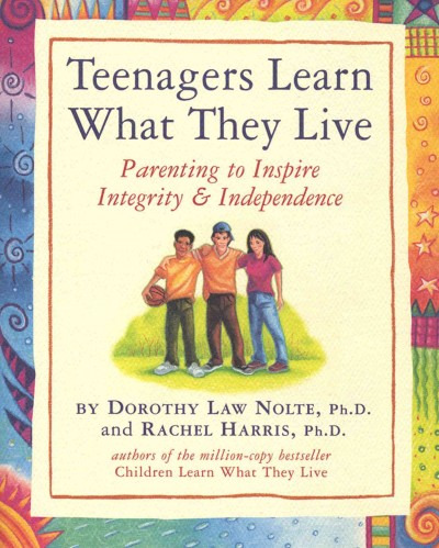 Teenagers learn what they live : parenting to inspire integrity & independence / by Dorothy Law Nolte and Rachel Harris.