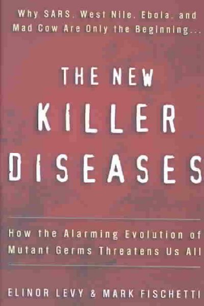 The new killer diseases : how the alarming evolution of mutant germs threatens us all / Elinor Levy and Mark Fischetti.