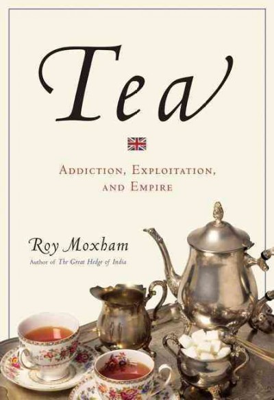Tea : addiction, exploitation, and Empire / Roy Moxham.