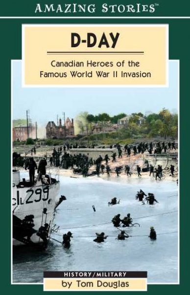 D-Day : Canadian heroes of the famous World War II invasion / by Tom Douglas.