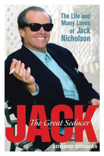 Jack, the great seducer : the life and many loves of Jack Nicholson / Edward Douglas.