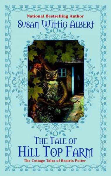 The tale of Hill Top Farm : the cottage tales of Beatrix Potter / Susan Wittig Albert.