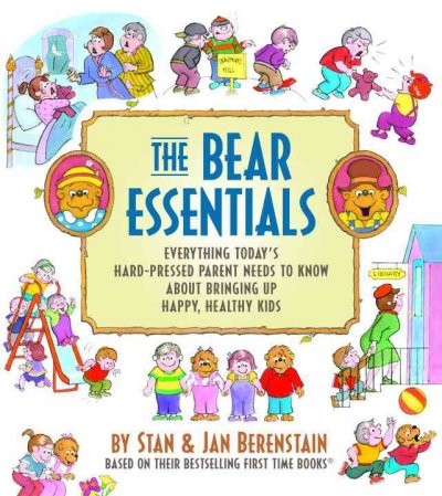 The bear essentials : everything today's hard-pressed parent needs to know about bringing up happy, healthy kids / by Stan & Jan Berenstain, based on their bestselling first time books.