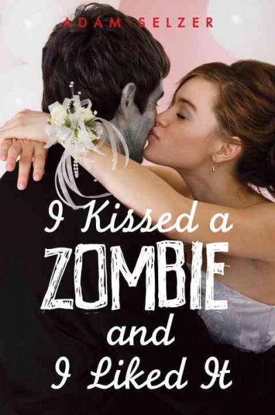 I kissed a zombie, and I liked it / Adam Selzer.