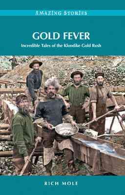 Gold fever : incredible tales of the Klondike gold rush / Rich Mole.