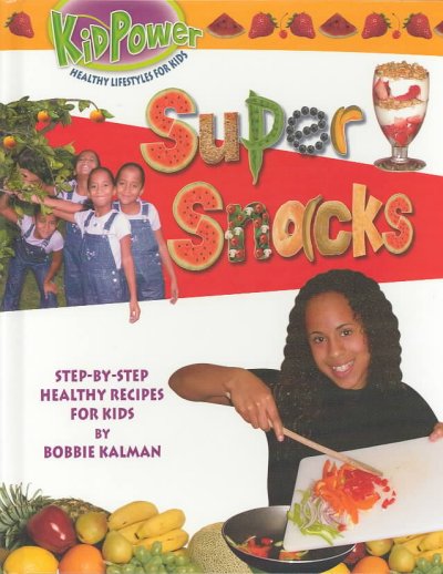 Super snacks : [step-by-step healthy recipes for kids] / Bobbie Kalman.