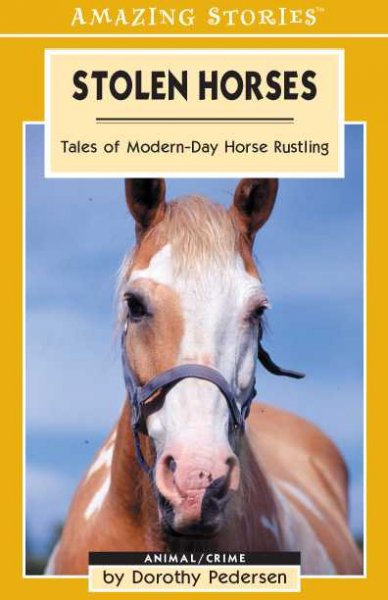 Stolen horses : intriguing tales of rustling and rescues / by Dorothy Pedersen.