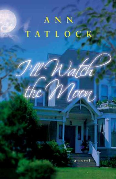 I'll watch the moon : a novel / Ann Tatlock.