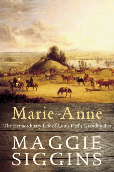 Marie-Anne : the extraordinary life of Louis Riel's grandmother / Maggie Siggins. --.
