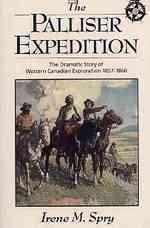 The Palliser Expedition : the dramatic story of western Canadian exploration 1857-1860 / Irene M. Spry.