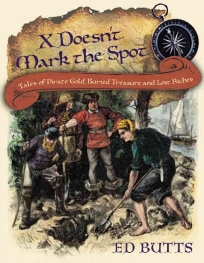X doesn't mark the spot : tales of pirate gold, buried treasure, and lost riches / Ed Butts.