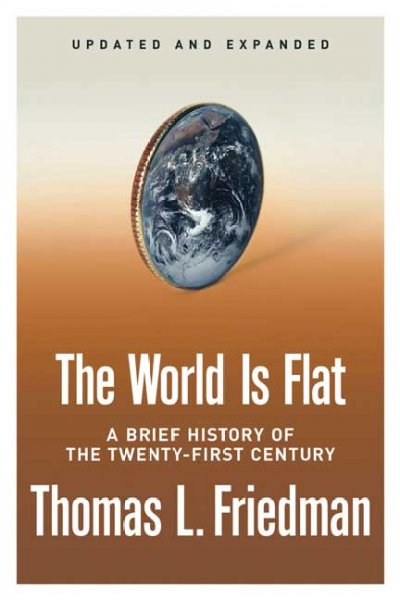 The world is flat : a brief history of the twenty-first century / Thomas L. Friedman.