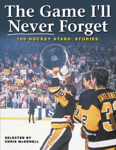 The game I'll never forget : 100 hockey stars' stories / as told to the editors of Hockey digest ; selected by Chris McDonell.