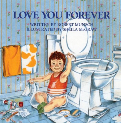 Love you forever / written by Robert Munsch ; illustrated by Sheila McGraw.