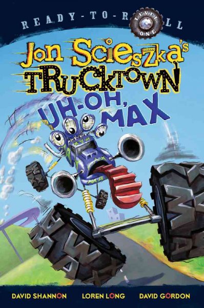 Uh-oh, Max / written by Jon Scieszka ; characters and environments developed by  the Design Garage: David Shannon, Loren Long, David Gordon.