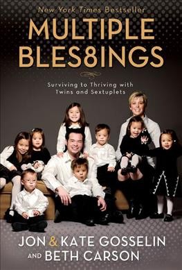 Multiple blessings : surviving to thriving with twins and sextuplets / Jon and Kate Gosselin and Beth Carson.