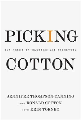 Picking Cotton : our memoir of injustice and redemption / Jennifer Thompson-Cannino and Ronald Cotton, with Erin Torneo.