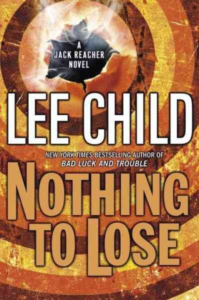 Nothing to lose : a Jack Reacher novel / Lee Child.
