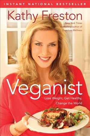 Veganist : lose weight, get healthy, change the world / Kathy Freston.