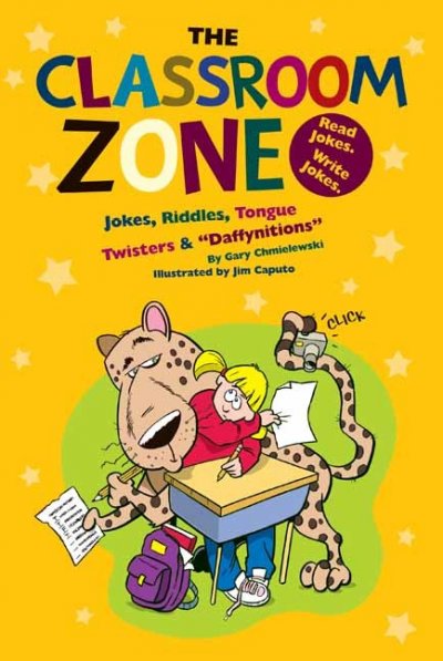 The classroom zone : jokes, riddles, tongue twisters & "daffynitions" / by Gary Chmielewski ; illustrated by Jim Caputo.