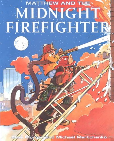 Matthew and the midnight firefighter / by Allen Morgan ; illustrated by Michael Martchenko.
