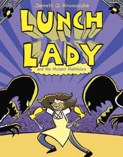 Lunch Lady and the mutant mathletes / Jarrett J. Krosoczka.