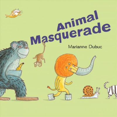 Animal masquerade / Marianne Dubuc.
