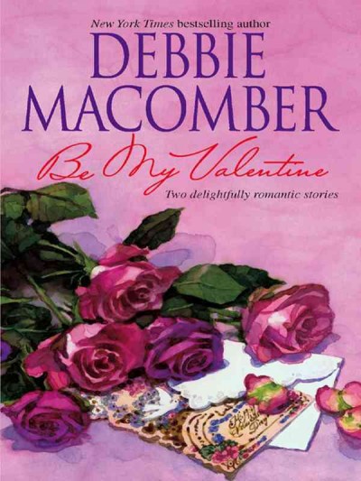 Be my valentine [electronic resource] / Debbie Macomber.