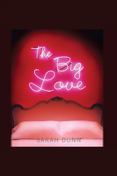The big love [electronic resource] / Sarah Dunn.
