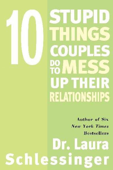 Ten stupid things couples do to mess up their relationships [electronic resource] / Laura Schlessinger.