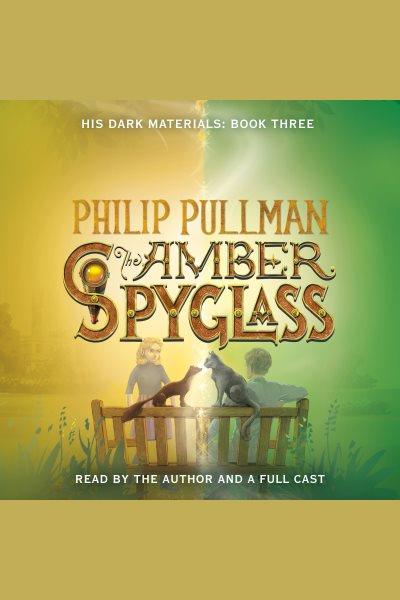 The amber spyglass [electronic resource] / Philip Pullman.