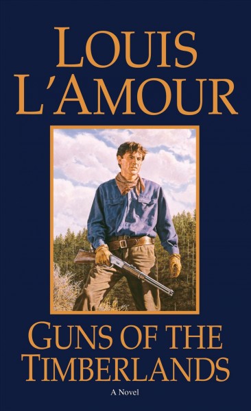 Guns of the timberlands [electronic resource] / Louis L'Amour.