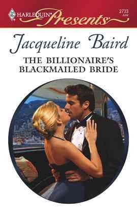 The billionaire's blackmailed bride [electronic resource] / Jacqueline Baird.