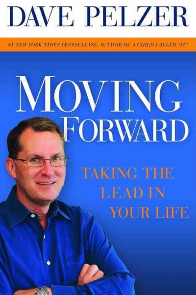 Moving forward [electronic resource] : taking the lead in your life / Dave Pelzer.