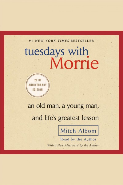 Tuesdays with Morrie [electronic resource] : an old man, a young man, and life's greatest lesson / Mitch Albom.