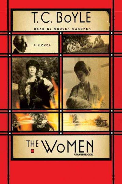 The women [electronic resource] : a novel / T.C. Boyle.