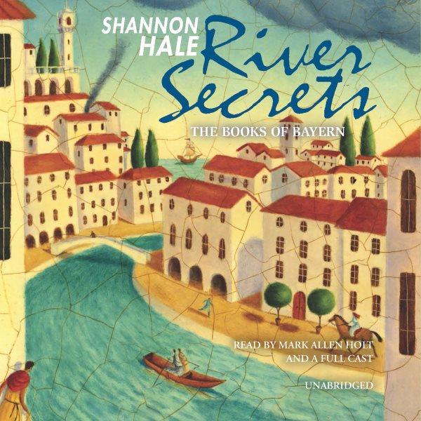 River secrets [electronic resource] / Shannon Hale.
