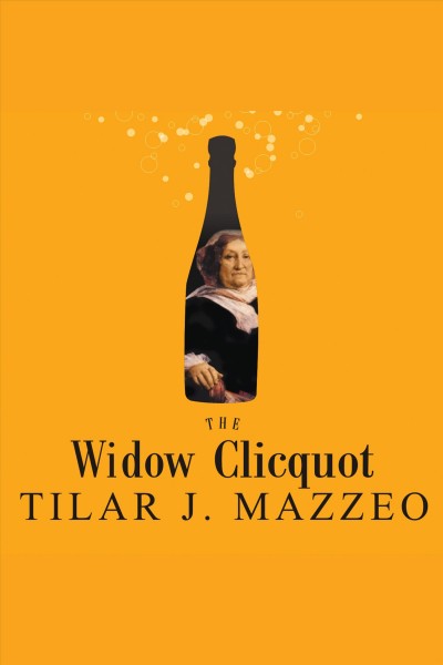The widow Clicquot [sound recording] [electronic resource] : the story of a champagne empire and the woman who ruled it / Tilar J. Mazzeo.
