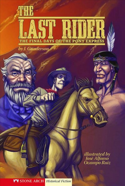 The last rider [electronic resource] : the final days of the Pony Express / by J. Gunderson ; illustrated by José Alfonso Ocampo Ruiz.