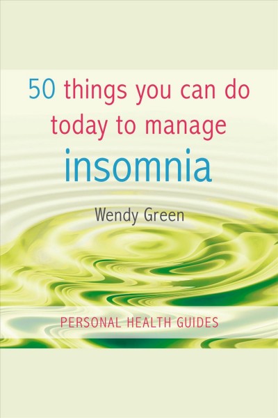 50 things you can do today to manage insomnia [electronic resource] / Wendy Green.