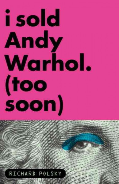 I sold Andy Warhol (too soon) [electronic resource] / Richard Polsky.