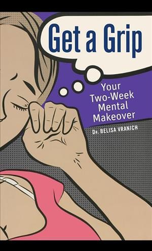 Get a grip [electronic resource] : your two-week mental makeover / Belisa Vranich.