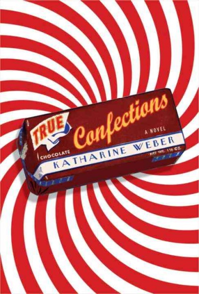 True confections [electronic resource] : a novel / Katharine Weber.