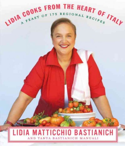 Lidia cooks from the heart of Italy [electronic resource] / Lidia Matticchio Bastianich and Tanya Bastianich Manuali, with David Nussbaum ; photographs by Hirsheimer & Hamilton and Lidia Matticchio Bastianich.