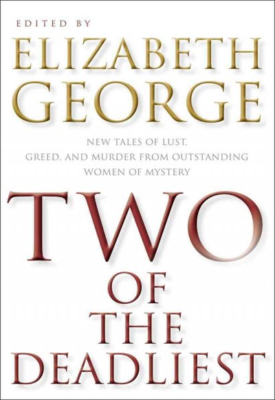 Two of the deadliest [electronic resource] : new tales of lust, greed, and murder from outstanding women of mystery / edited by Elizabeth George.